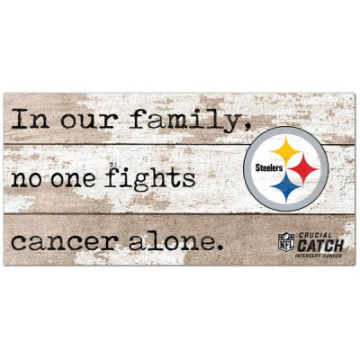 Pittsburgh Steelers NFL Crucial Catch 6 x 12 In Our Family No One Fights Cancer Alone Sign