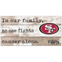 San Francisco 49ers NFL Crucial Catch 6 x 12 In Our Family No One Fights Cancer Alone Sign